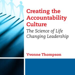 Creating the Accountability Culture: The Science of Life Changing Leadership
